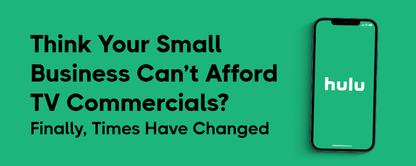 Think Your Small Business Can’t Afford TV Commercials? Finally, Times Have Changed